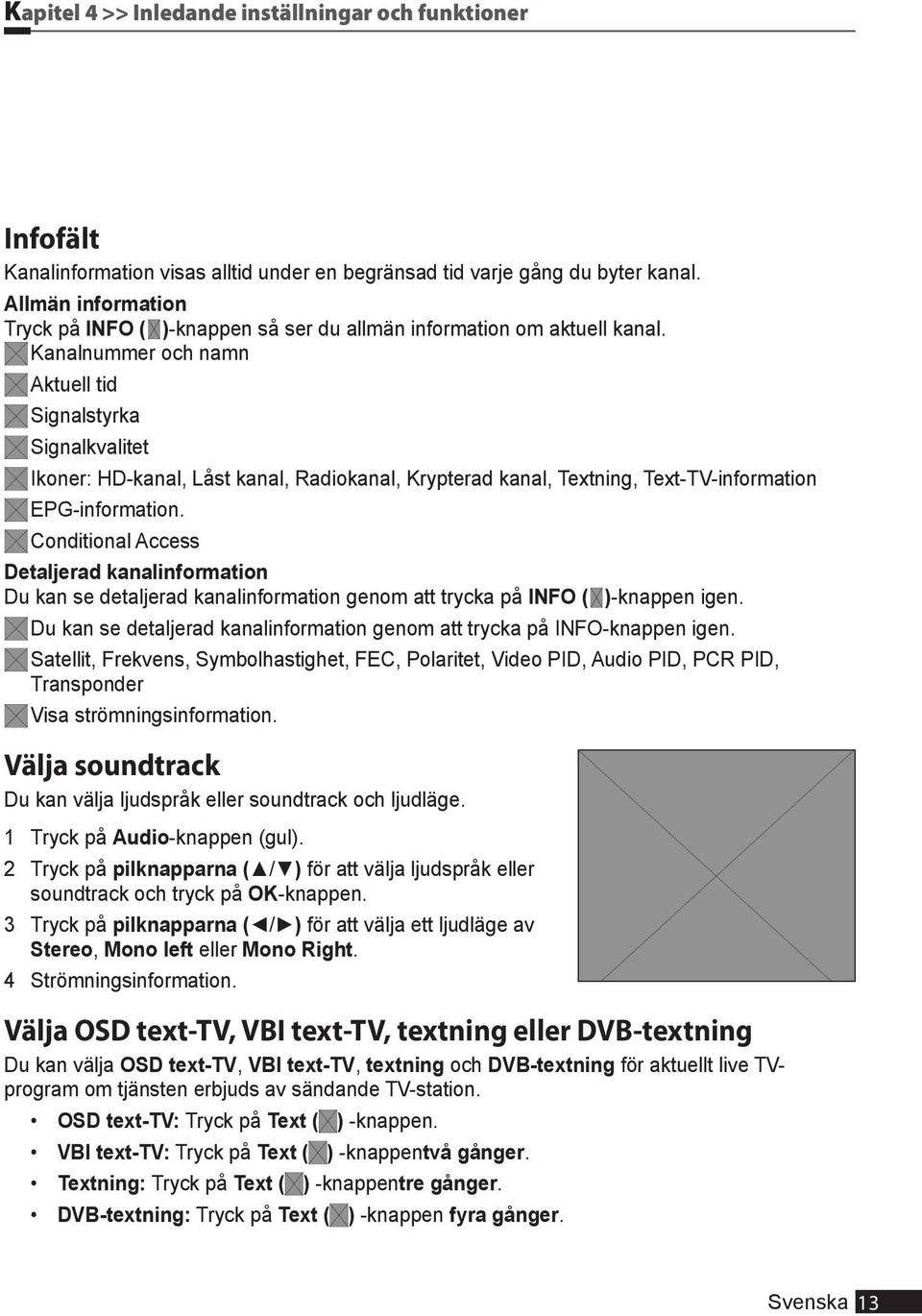 Kanalnummer och namn Aktuell tid Signalstyrka Signalkvalitet Ikoner: HD-kanal, Låst kanal, Radiokanal, Krypterad kanal, Textning, Text-TV-information EPG-information.