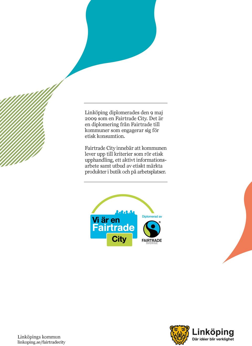 Fairtrade City innebär att kommunen lever upp till kriterier som rör etisk upphandling, ett