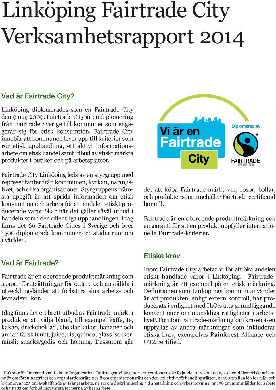 Fairtrade City innebär att kommunen lever upp till kriterier som rör etisk upphandling, ett aktivt informationsarbete om etisk handel samt utbud av etiskt märkta produkter i butiker och på