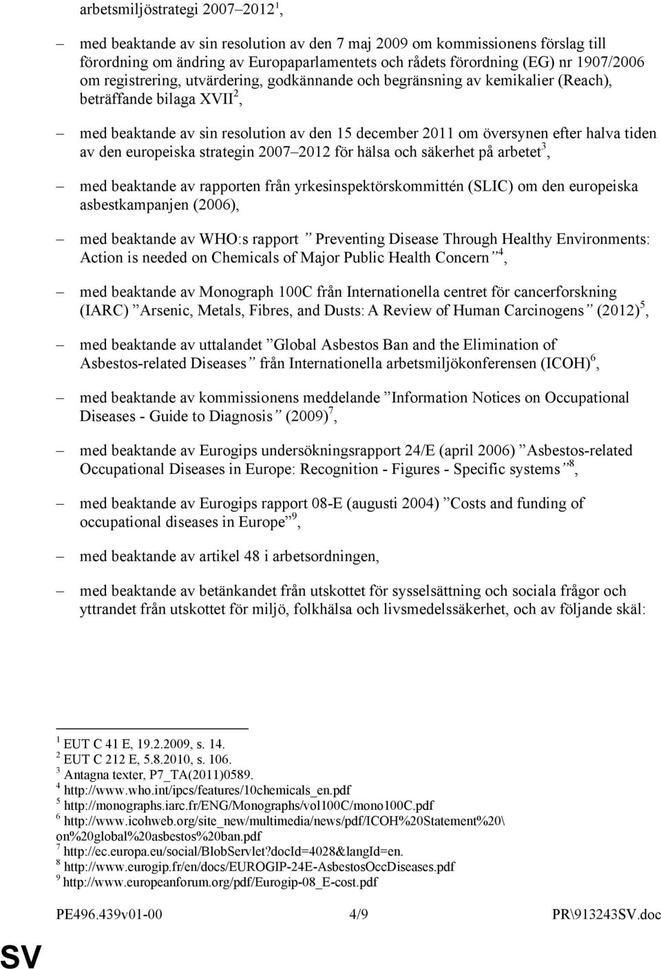 europeiska strategin 2007 2012 för hälsa och säkerhet på arbetet 3, med beaktande av rapporten från yrkesinspektörskommittén (SLIC) om den europeiska asbestkampanjen (2006), med beaktande av WHO:s