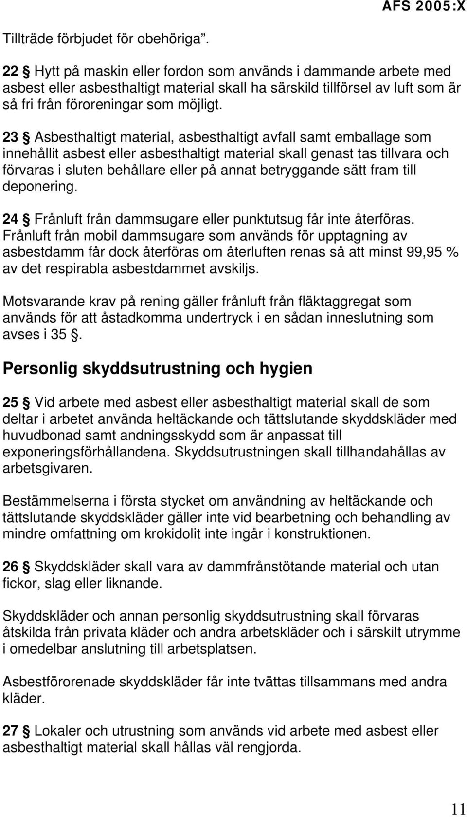 23 Asbesthaltigt material, asbesthaltigt avfall samt emballage som innehållit asbest eller asbesthaltigt material skall genast tas tillvara och förvaras i sluten behållare eller på annat betryggande