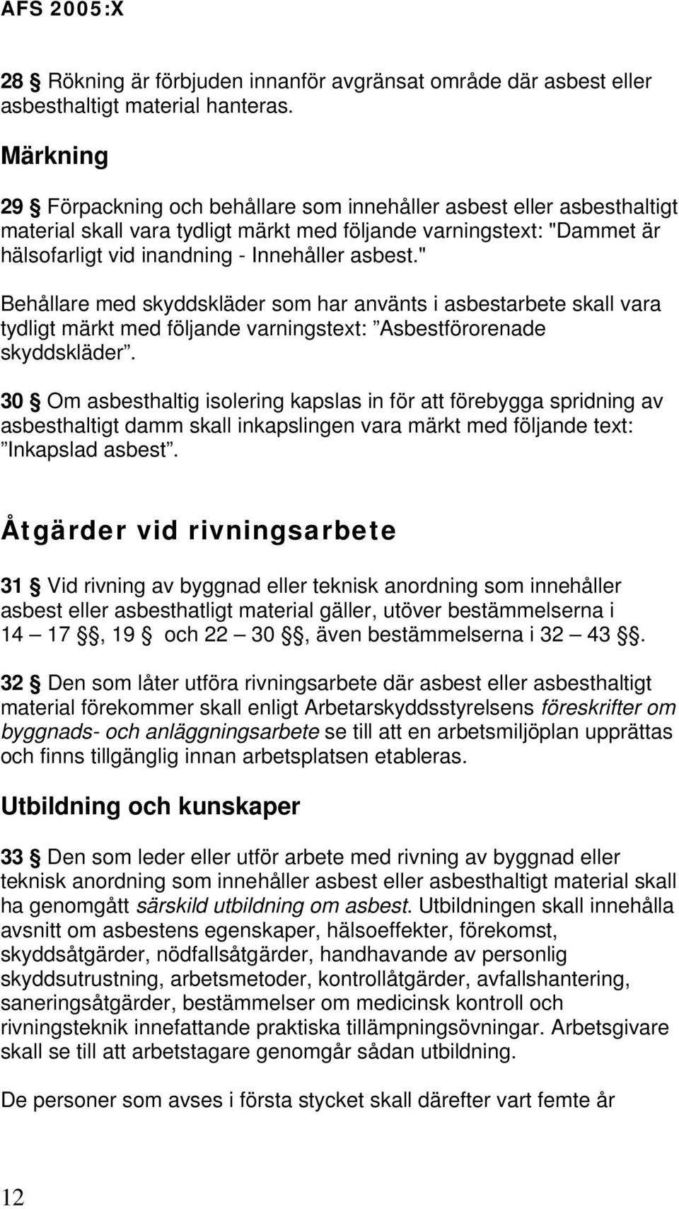 " Behållare med skyddskläder som har använts i asbestarbete skall vara tydligt märkt med följande varningstext: Asbestförorenade skyddskläder.