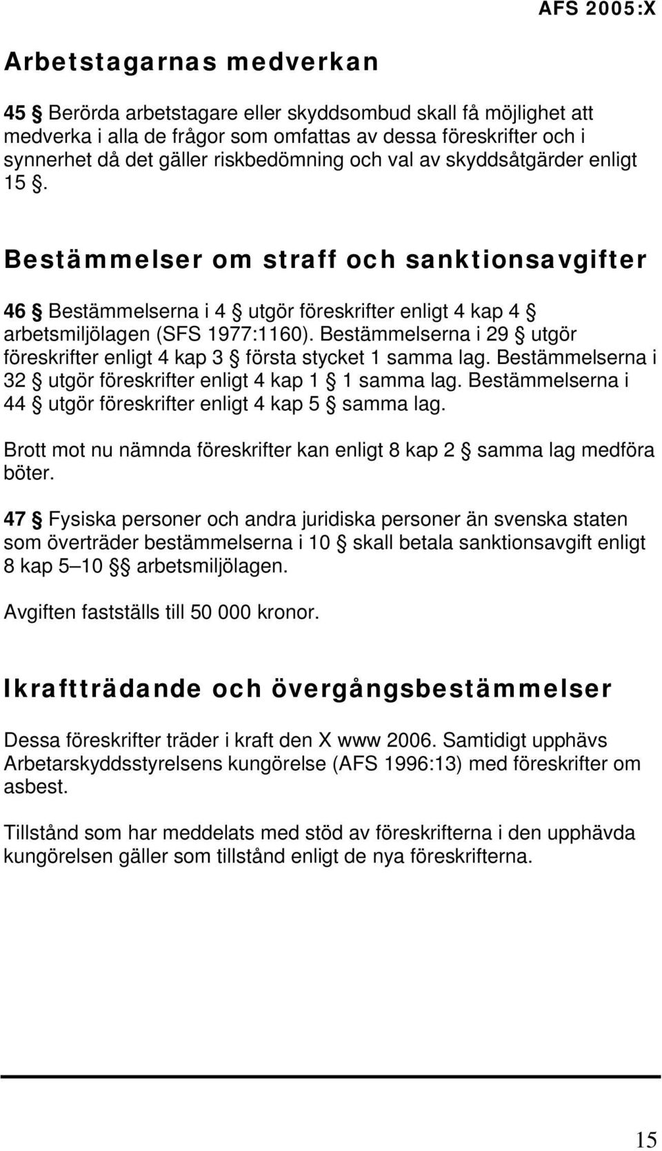 Bestämmelserna i 29 utgör föreskrifter enligt 4 kap 3 första stycket 1 samma lag. Bestämmelserna i 32 utgör föreskrifter enligt 4 kap 1 1 samma lag.