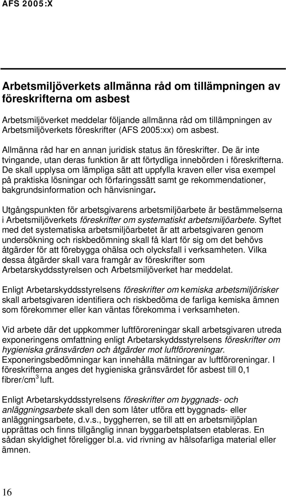 De skall upplysa om lämpliga sätt att uppfylla kraven eller visa exempel på praktiska lösningar och förfaringssätt samt ge rekommendationer, bakgrundsinformation och hänvisningar.