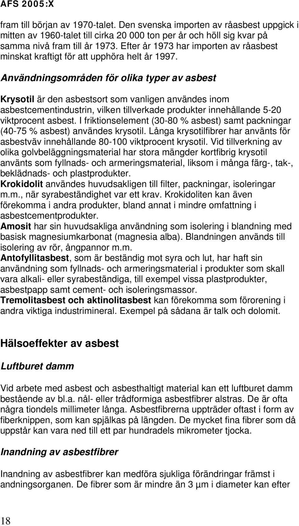 Användningsområden för olika typer av asbest Krysotil är den asbestsort som vanligen användes inom asbestcementindustrin, vilken tillverkade produkter innehållande 5-20 viktprocent asbest.