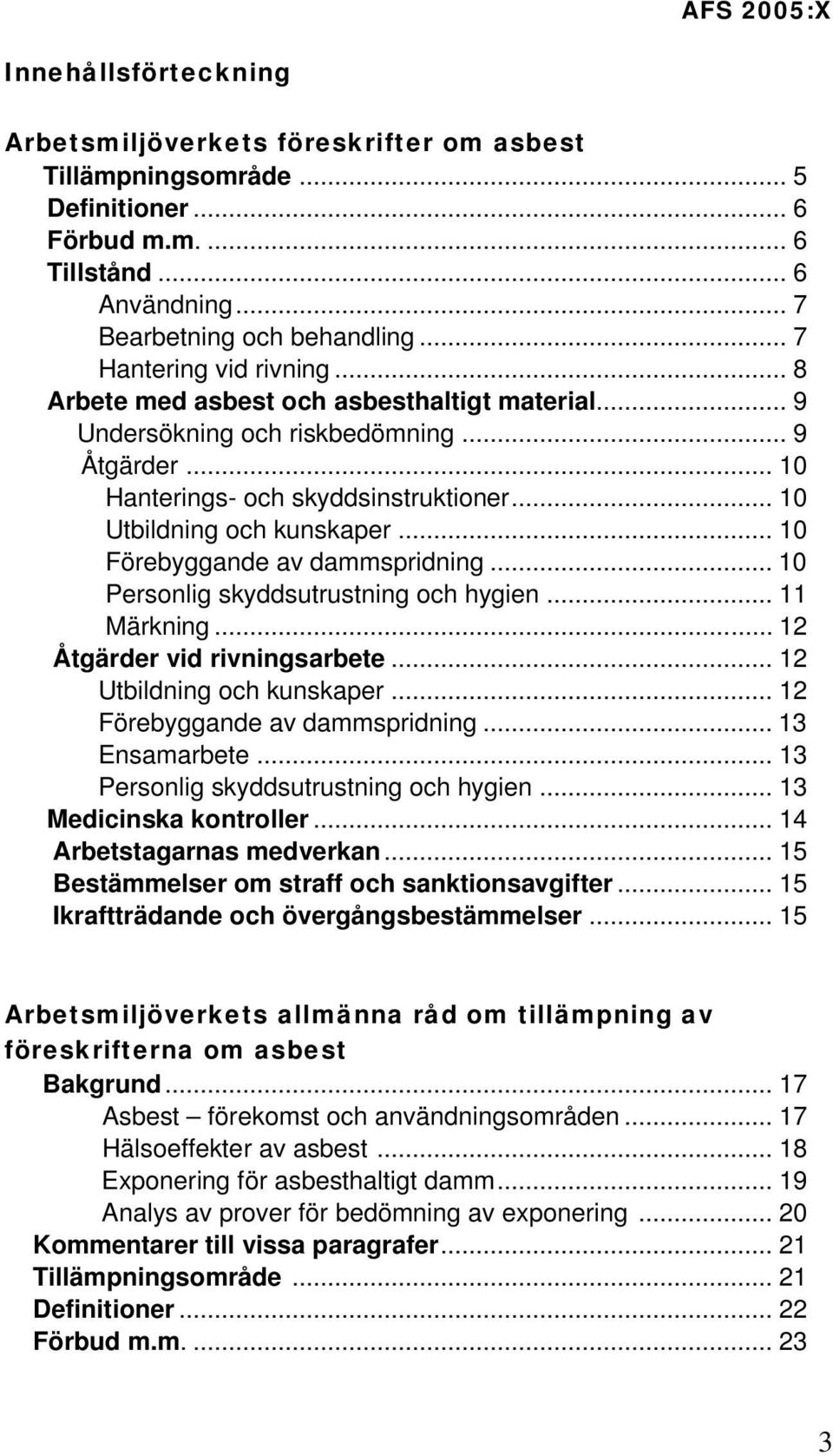 .. 10 Förebyggande av dammspridning... 10 Personlig skyddsutrustning och hygien... 11 Märkning... 12 Åtgärder vid rivningsarbete... 12 Utbildning och kunskaper... 12 Förebyggande av dammspridning.