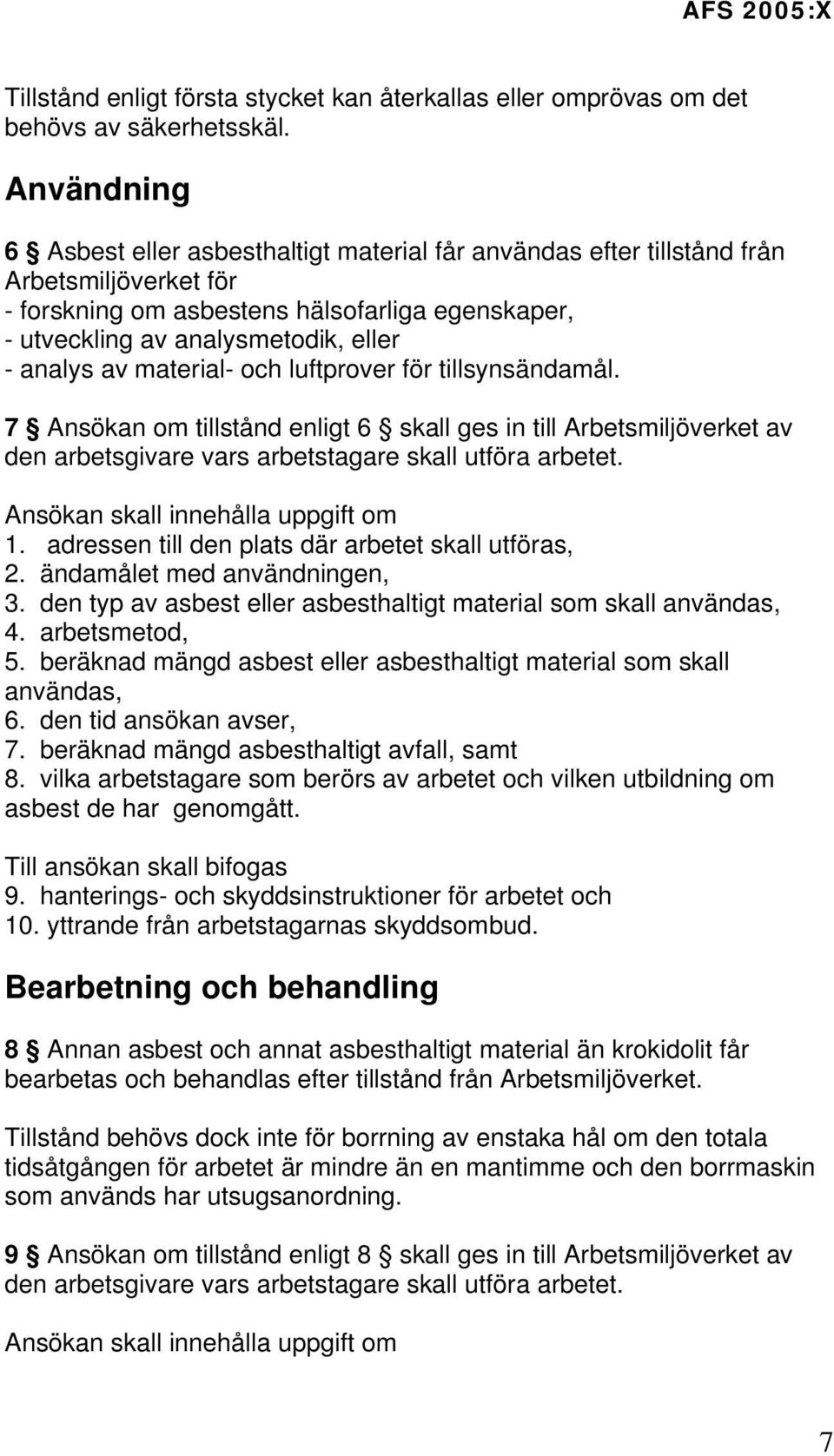 analys av material- och luftprover för tillsynsändamål. 7 Ansökan om tillstånd enligt 6 skall ges in till Arbetsmiljöverket av den arbetsgivare vars arbetstagare skall utföra arbetet.