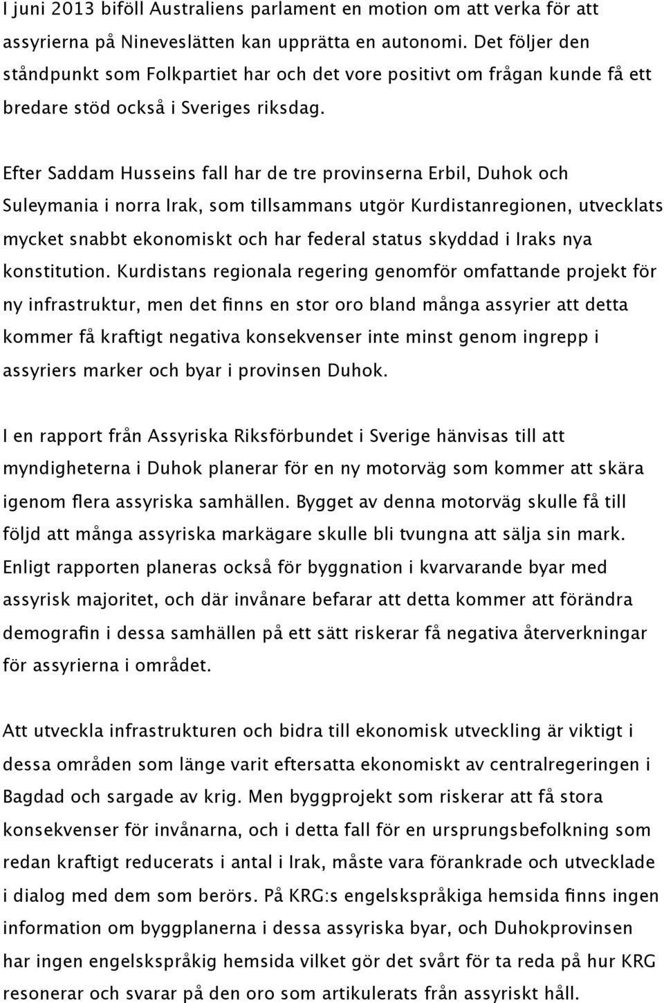 Efter Saddam Husseins fall har de tre provinserna Erbil, Duhok och Suleymania i norra Irak, som tillsammans utgör Kurdistanregionen, utvecklats mycket snabbt ekonomiskt och har federal status skyddad