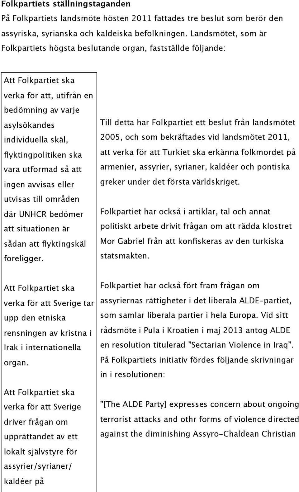 vara utformad så att ingen avvisas eller utvisas till områden där UNHCR bedömer att situationen är sådan att flyktingskäl föreligger.