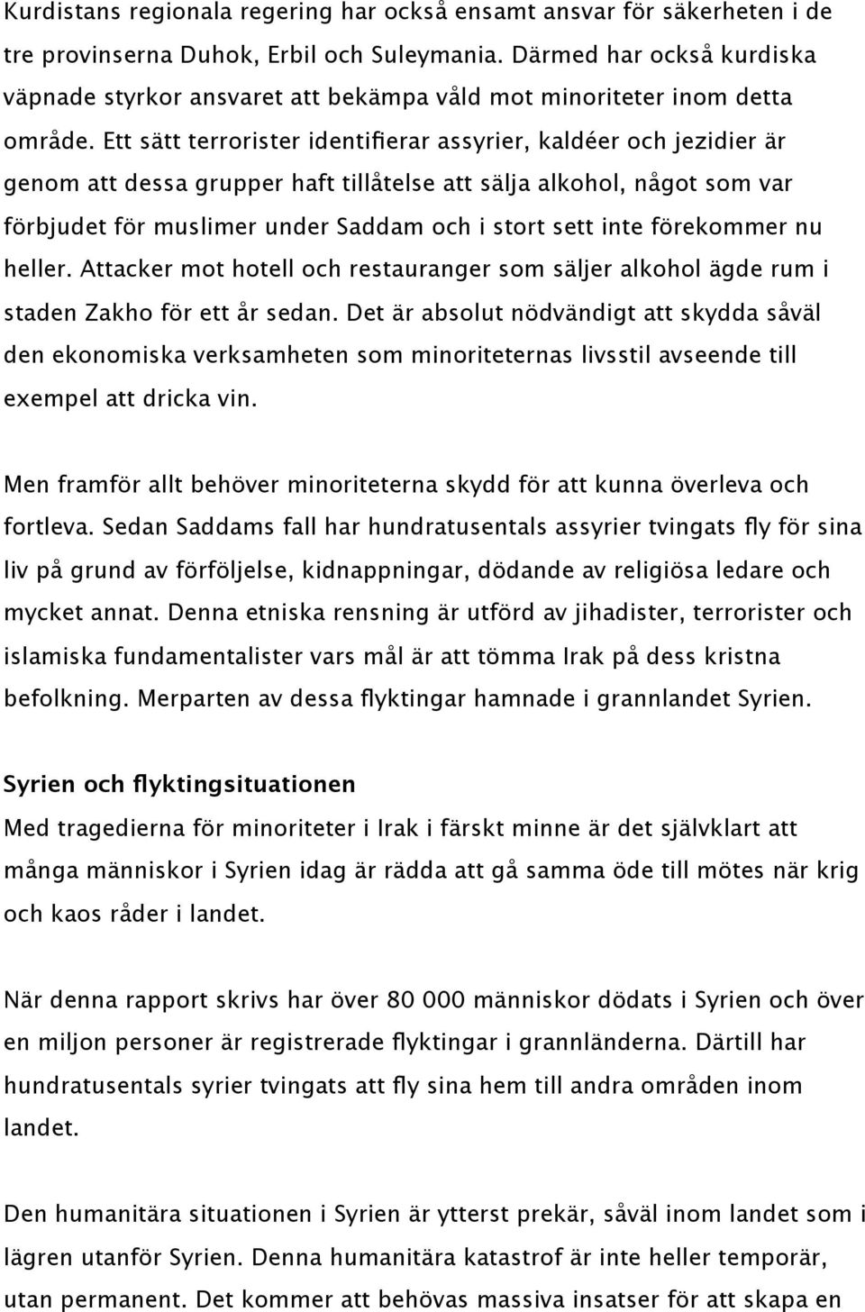 Ett sätt terrorister identifierar assyrier, kaldéer och jezidier är genom att dessa grupper haft tillåtelse att sälja alkohol, något som var förbjudet för muslimer under Saddam och i stort sett inte