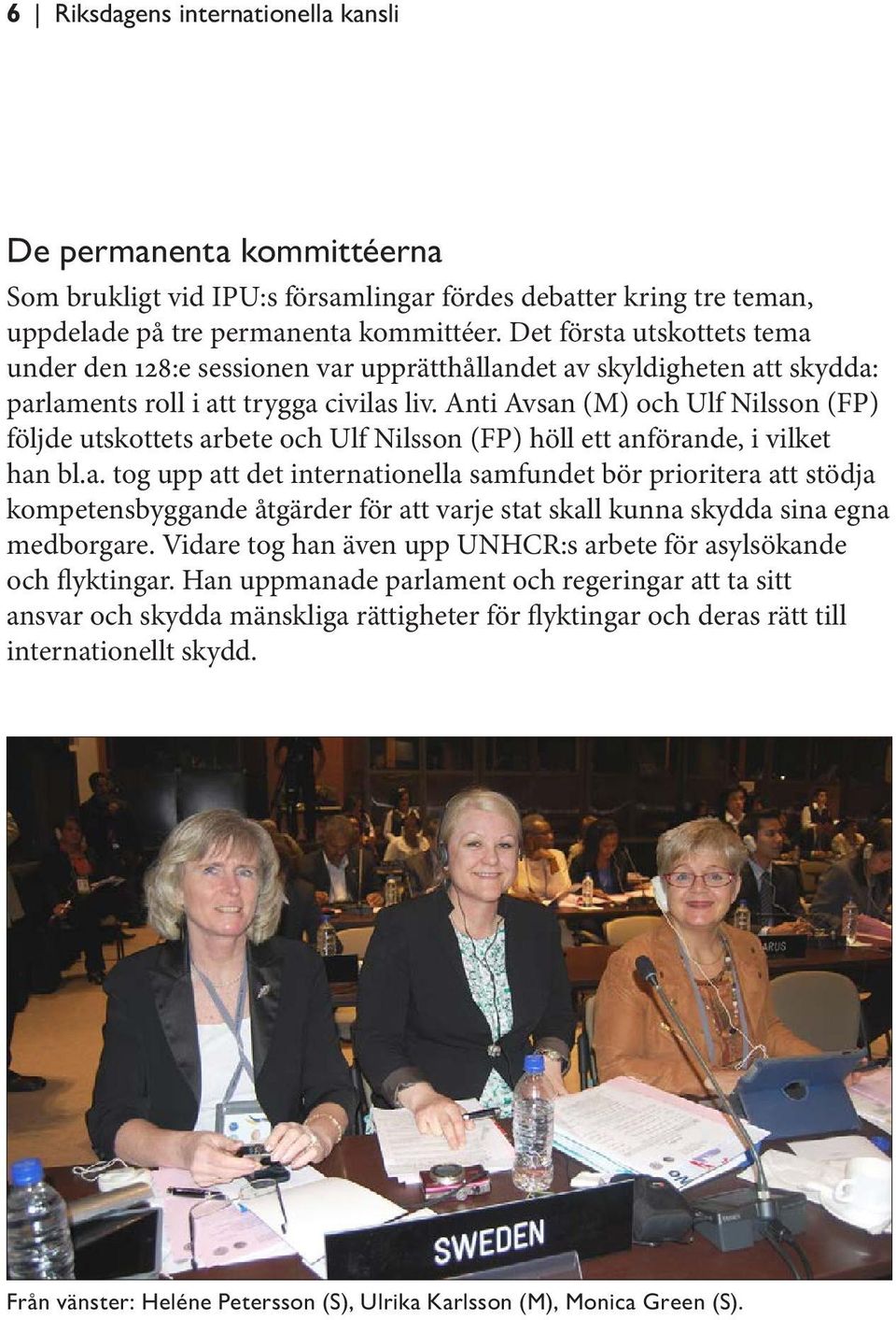 Anti Avsan (M) och Ulf Nilsson (FP) följde utskottets arbete och Ulf Nilsson (FP) höll ett anförande, i vilket han bl.a. tog upp att det internationella samfundet bör prioritera att stödja kompetensbyggande åtgärder för att varje stat skall kunna skydda sina egna medborgare.