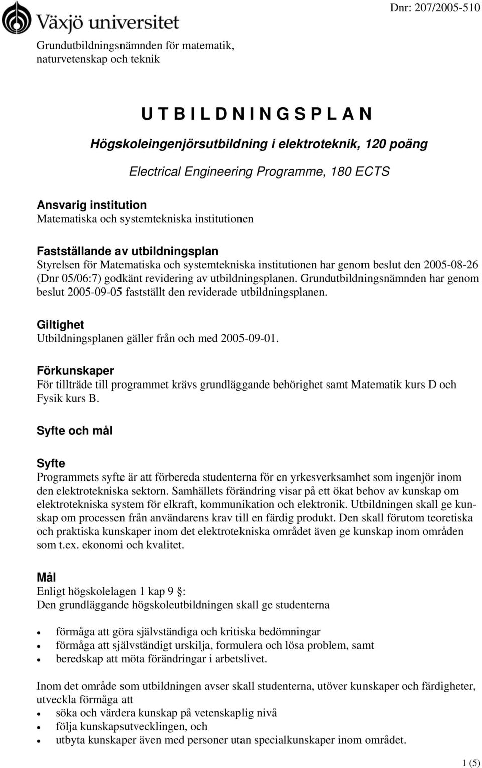 05/06:7) godkänt revidering av utbildningsplanen. Grundutbildningsnämnden har genom beslut 2005-09-05 fastställt den reviderade utbildningsplanen.