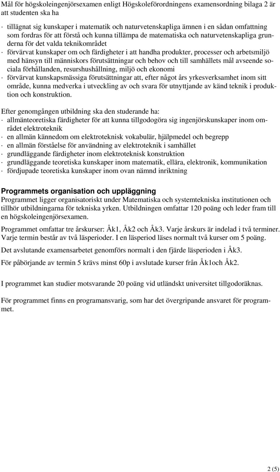 arbetsmiljö med hänsyn till människors förutsättningar och behov och till samhällets mål avseende sociala förhållanden, resurshushållning, miljö och ekonomi förvärvat kunskapsmässiga förutsättningar