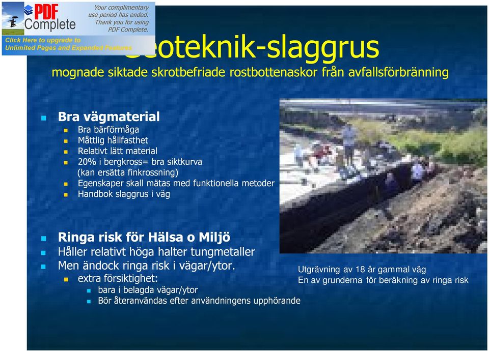 slaggrus i väg Ringa risk för Hälsa o Miljö Håller relativt höga halter tungmetaller Men ändock ringa risk i vägar/ytor.