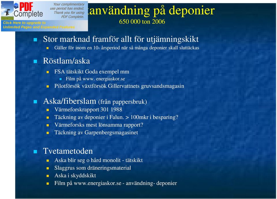 se Pilotförsök växtförsök Gillervattnets gruvsandsmagasin Aska/fiberslam (från pappersbruk) Värmeforskrapport 301 1988 Täckning av deponier i Falun.