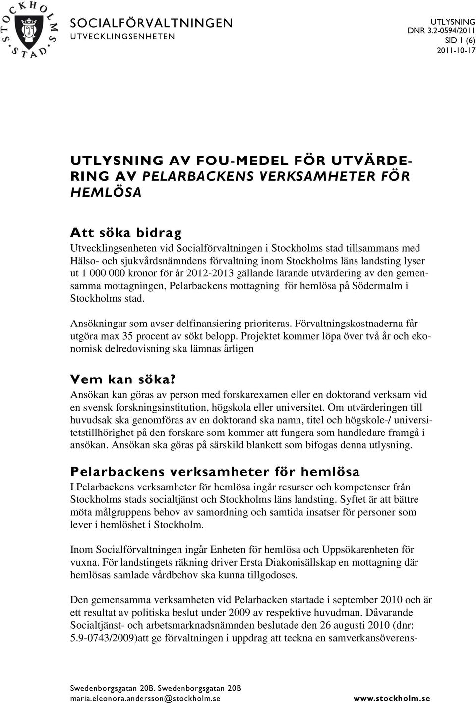 av den gemensamma mottagningen, Pelarbackens mottagning för hemlösa på Södermalm i Stockholms stad. Ansökningar som avser delfinansiering prioriteras.