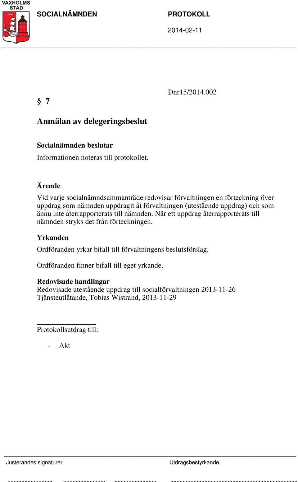 uppdrag) och som ännu inte återrapporterats till nämnden. När ett uppdrag återrapporterats till nämnden stryks det från förteckningen.