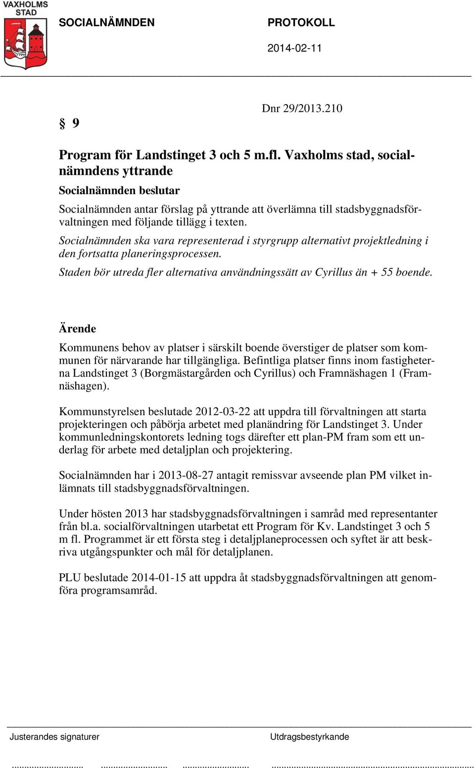 Socialnämnden ska vara representerad i styrgrupp alternativt projektledning i den fortsatta planeringsprocessen. Staden bör utreda fler alternativa användningssätt av Cyrillus än + 55 boende.