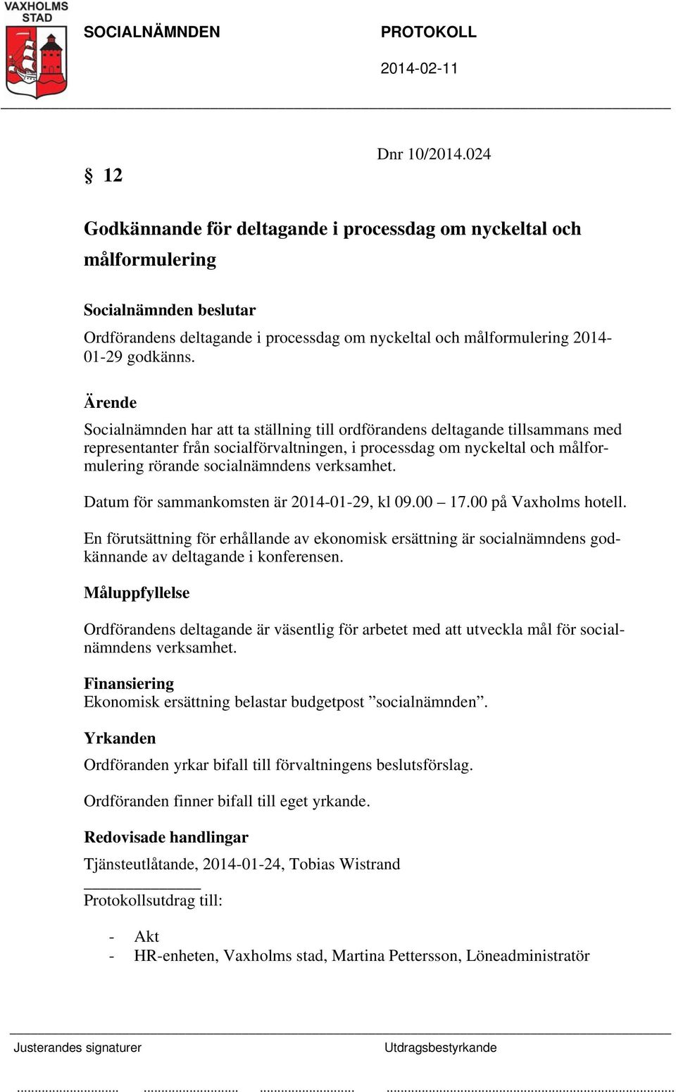 Datum för sammankomsten är 2014-01-29, kl 09.00 17.00 på Vaxholms hotell. En förutsättning för erhållande av ekonomisk ersättning är socialnämndens godkännande av deltagande i konferensen.