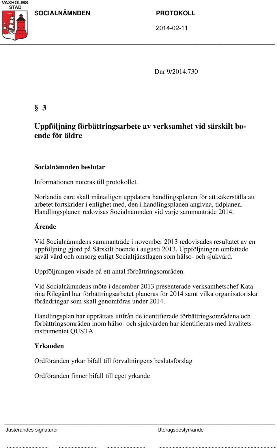 Handlingsplanen redovisas Socialnämnden vid varje sammanträde 2014. Vid Socialnämndens sammanträde i november 2013 redovisades resultatet av en uppföljning gjord på Särskilt boende i augusti 2013.