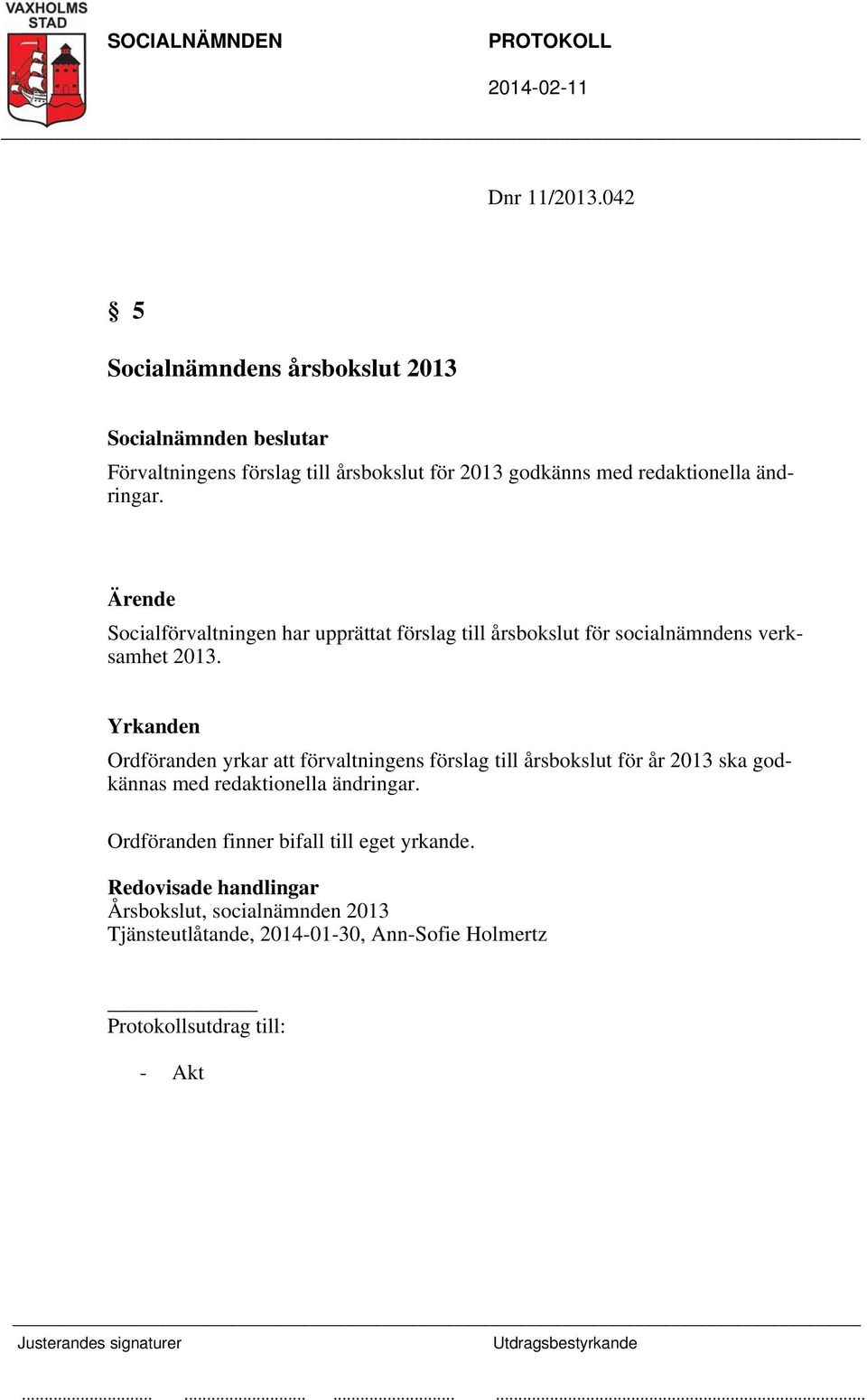 ändringar. Socialförvaltningen har upprättat förslag till årsbokslut för socialnämndens verksamhet 2013.