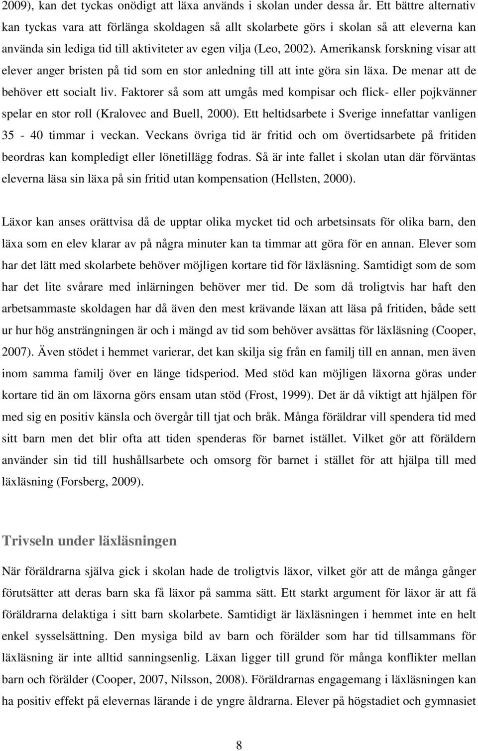 Amerikansk forskning visar att elever anger bristen på tid som en stor anledning till att inte göra sin läxa. De menar att de behöver ett socialt liv.