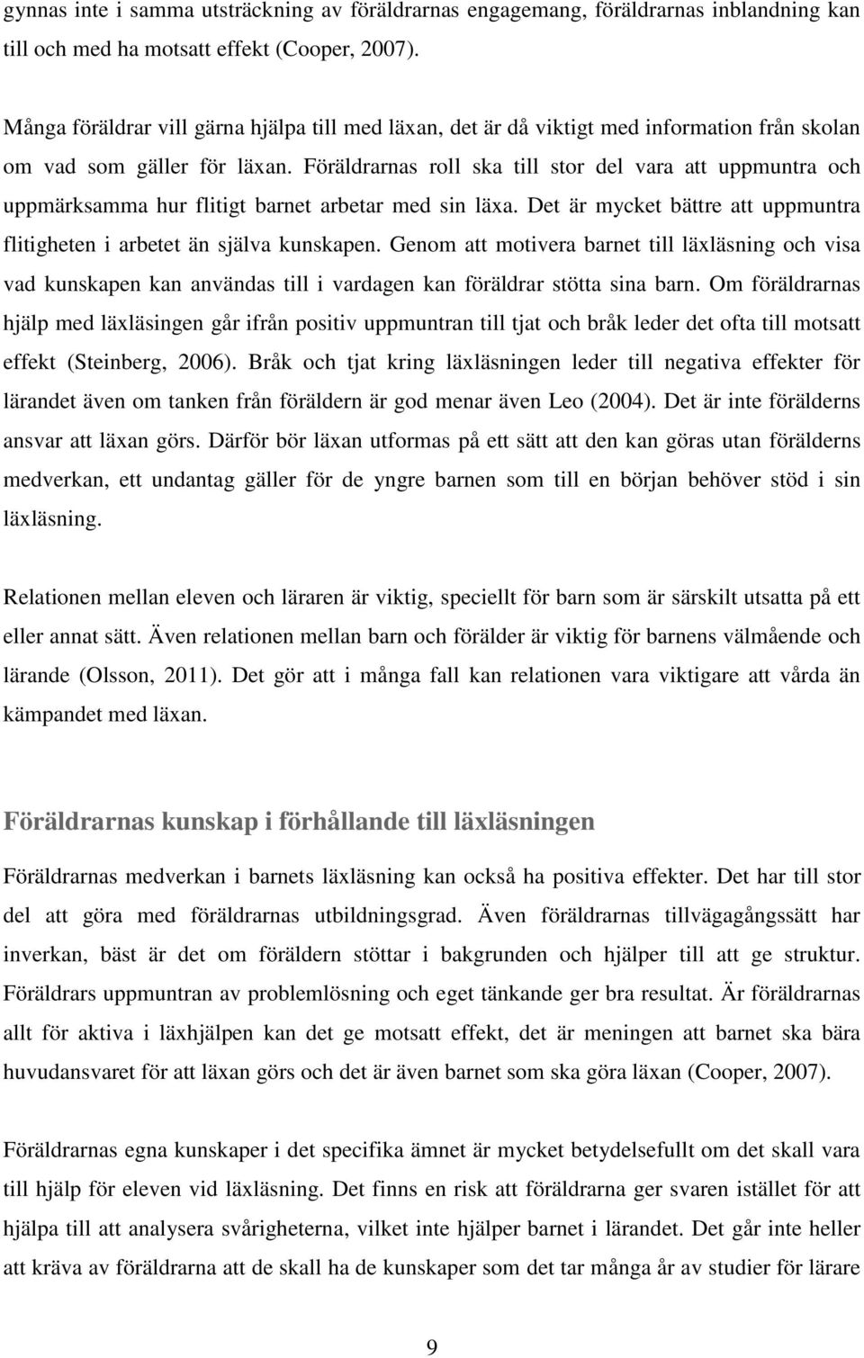 Föräldrarnas roll ska till stor del vara att uppmuntra och uppmärksamma hur flitigt barnet arbetar med sin läxa. Det är mycket bättre att uppmuntra flitigheten i arbetet än själva kunskapen.