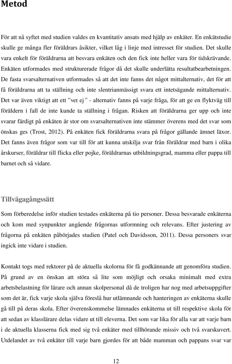 De fasta svarsalternativen utformades så att det inte fanns det något mittalternativ, det för att få föräldrarna att ta ställning och inte slentrianmässigt svara ett intetsägande mittalternativ.