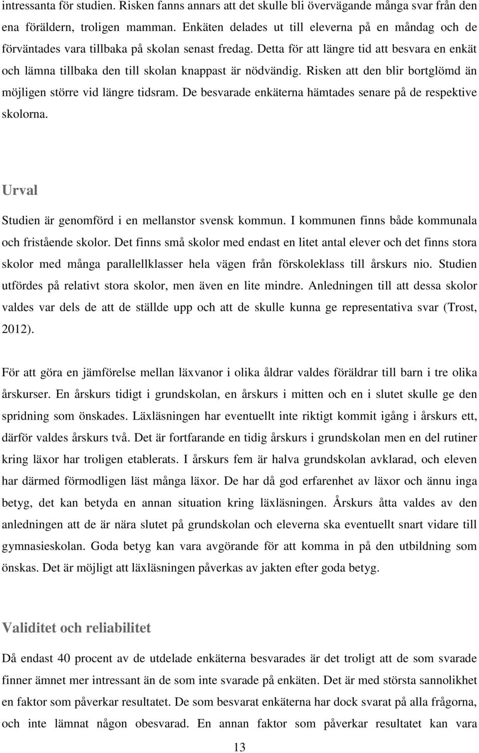 Detta för att längre tid att besvara en enkät och lämna tillbaka den till skolan knappast är nödvändig. Risken att den blir bortglömd än möjligen större vid längre tidsram.
