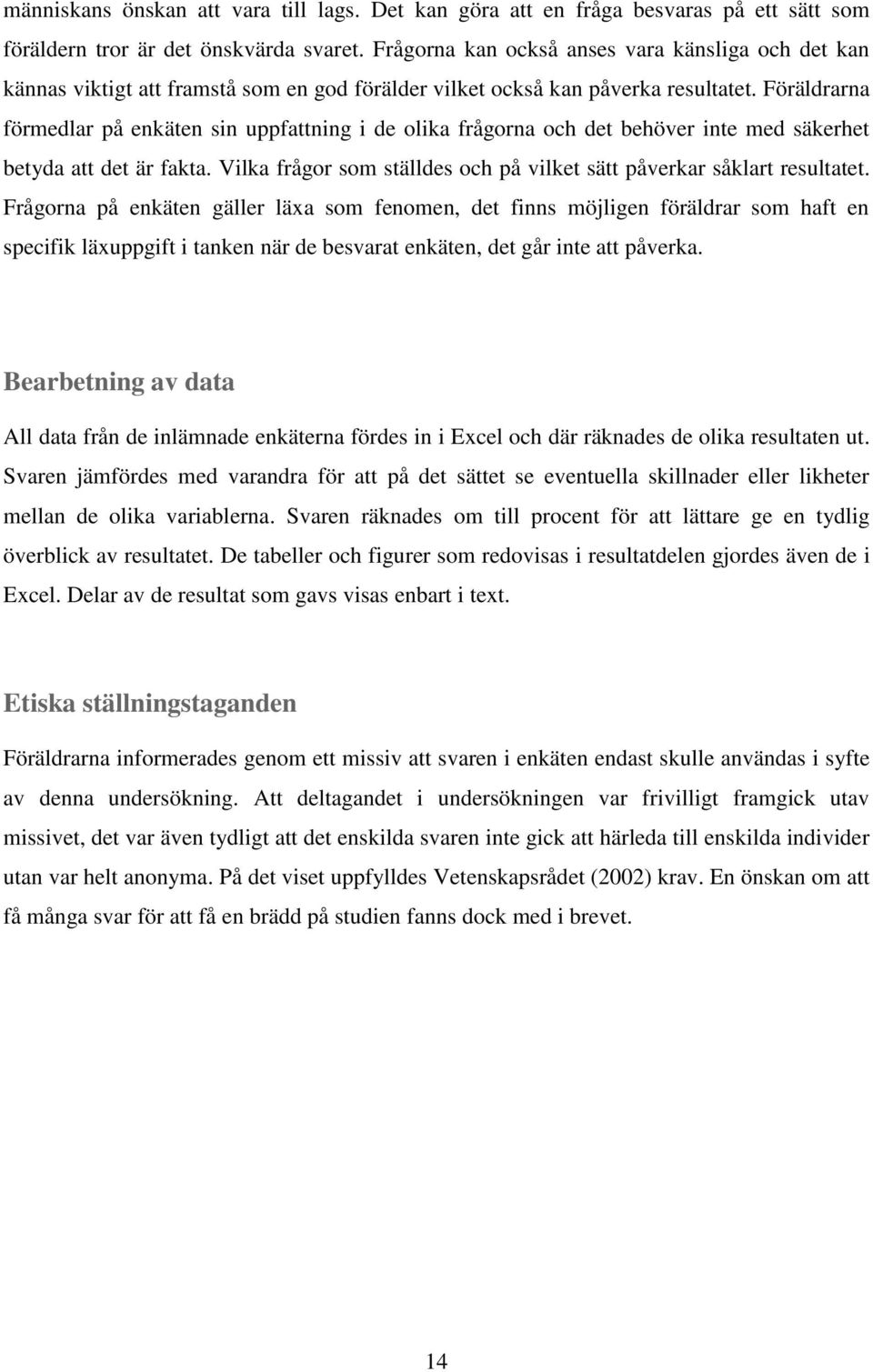 Föräldrarna förmedlar på enkäten sin uppfattning i de olika frågorna och det behöver inte med säkerhet betyda att det är fakta.