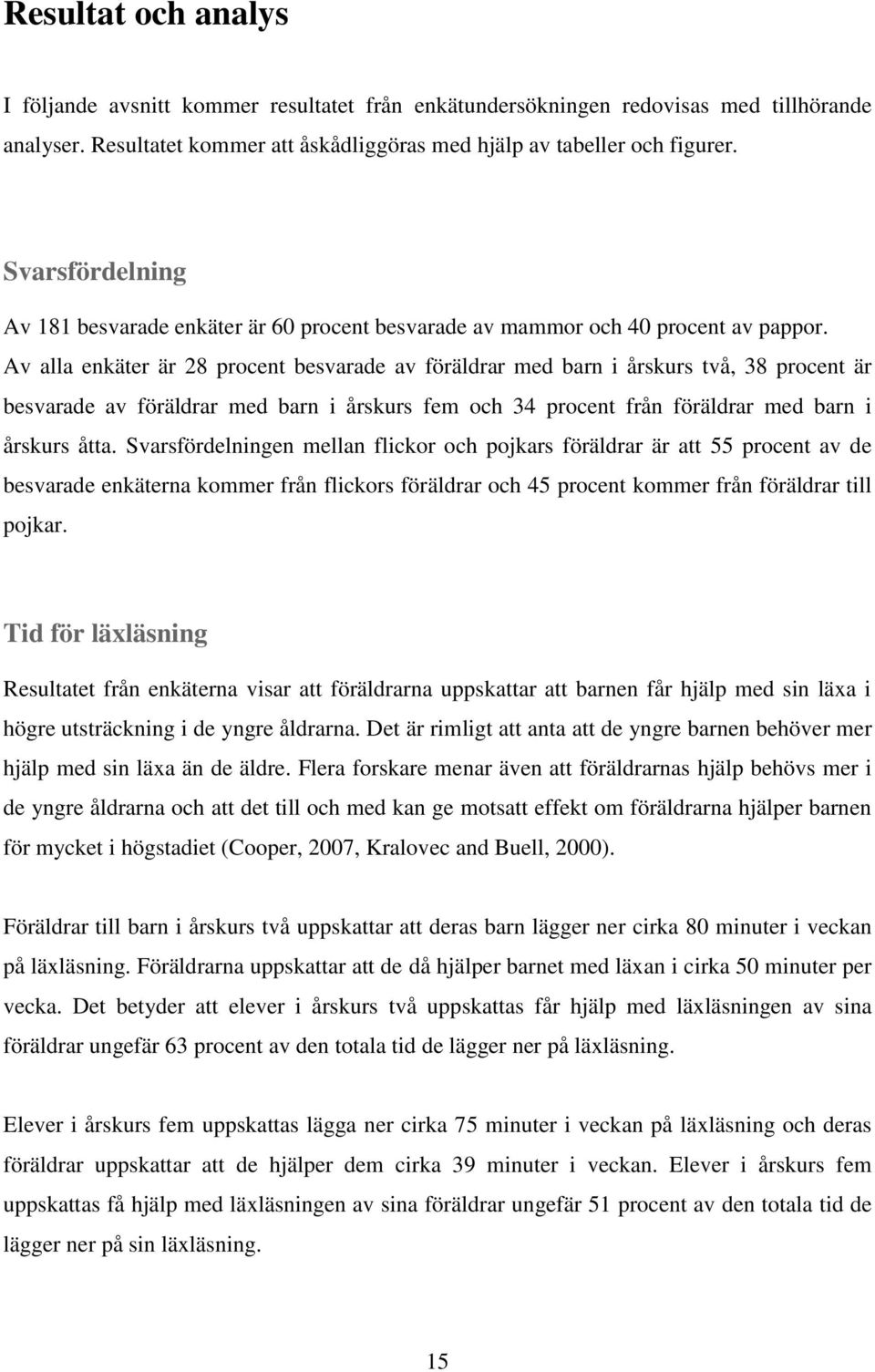 Av alla enkäter är 28 procent besvarade av föräldrar med barn i årskurs två, 38 procent är besvarade av föräldrar med barn i årskurs fem och 34 procent från föräldrar med barn i årskurs åtta.