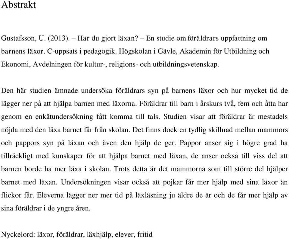 Den här studien ämnade undersöka föräldrars syn på barnens läxor och hur mycket tid de lägger ner på att hjälpa barnen med läxorna.