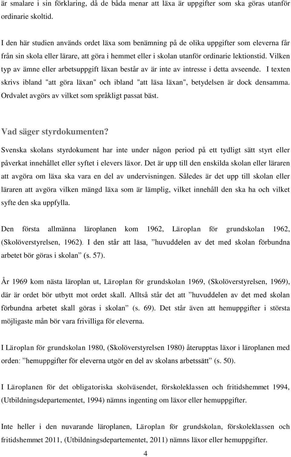 Vilken typ av ämne eller arbetsuppgift läxan består av är inte av intresse i detta avseende. I texten skrivs ibland "att göra läxan" och ibland "att läsa läxan", betydelsen är dock densamma.