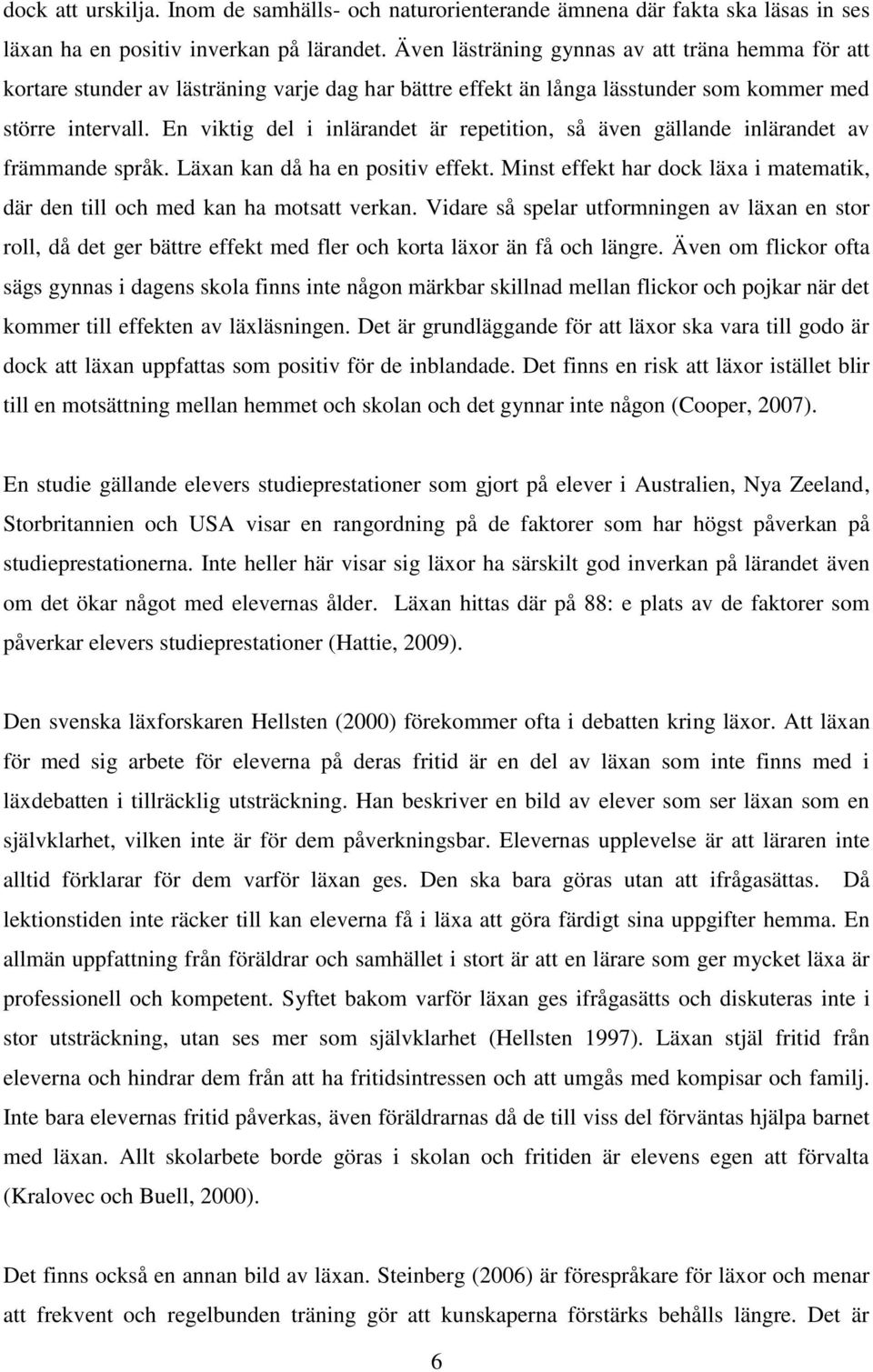 En viktig del i inlärandet är repetition, så även gällande inlärandet av främmande språk. Läxan kan då ha en positiv effekt.