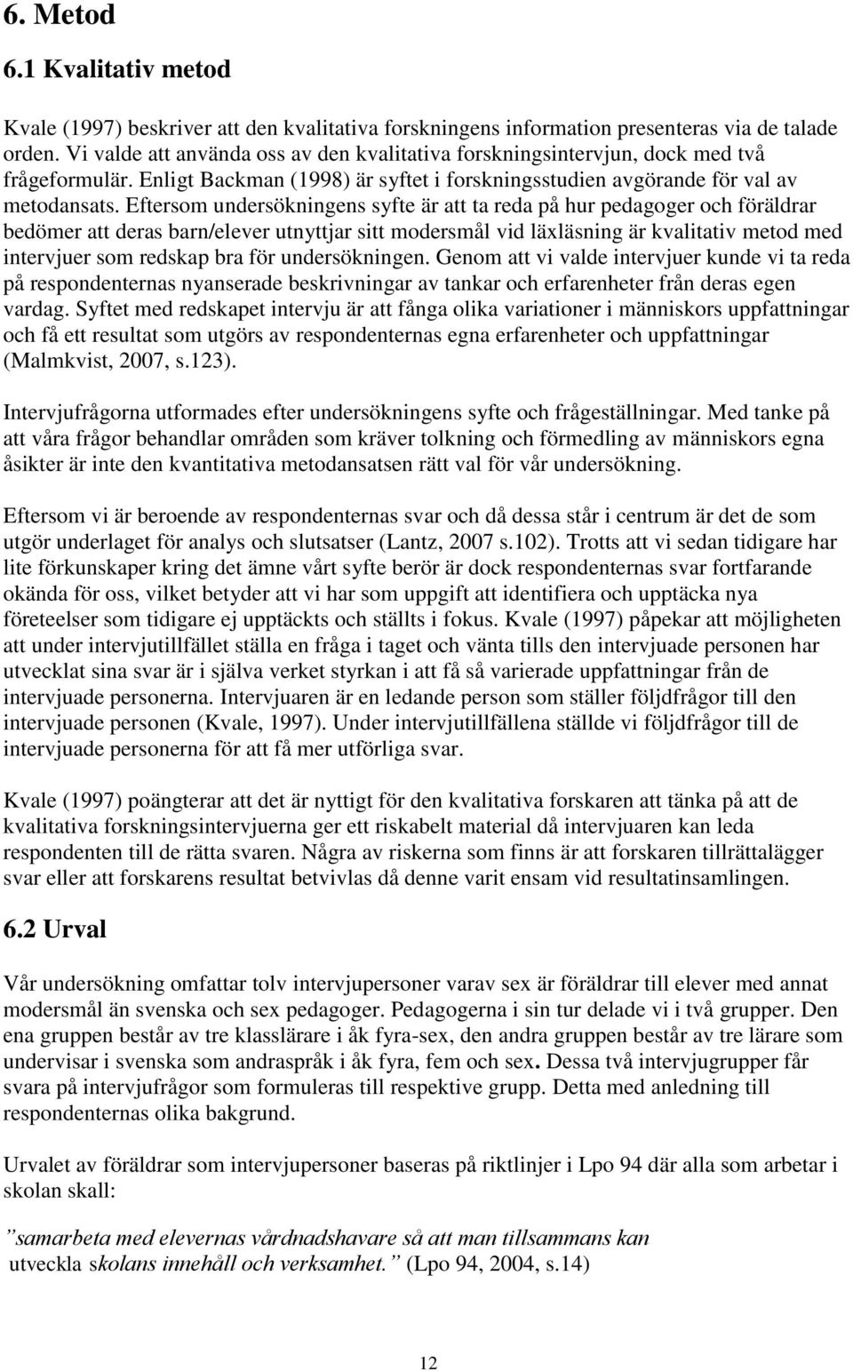 Eftersom undersökningens syfte är att ta reda på hur pedagoger och föräldrar bedömer att deras barn/elever utnyttjar sitt modersmål vid läxläsning är kvalitativ metod med intervjuer som redskap bra