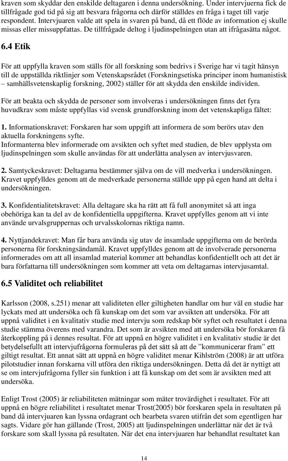 4 Etik För att uppfylla kraven som ställs för all forskning som bedrivs i Sverige har vi tagit hänsyn till de uppställda riktlinjer som Vetenskapsrådet (Forskningsetiska principer inom humanistisk