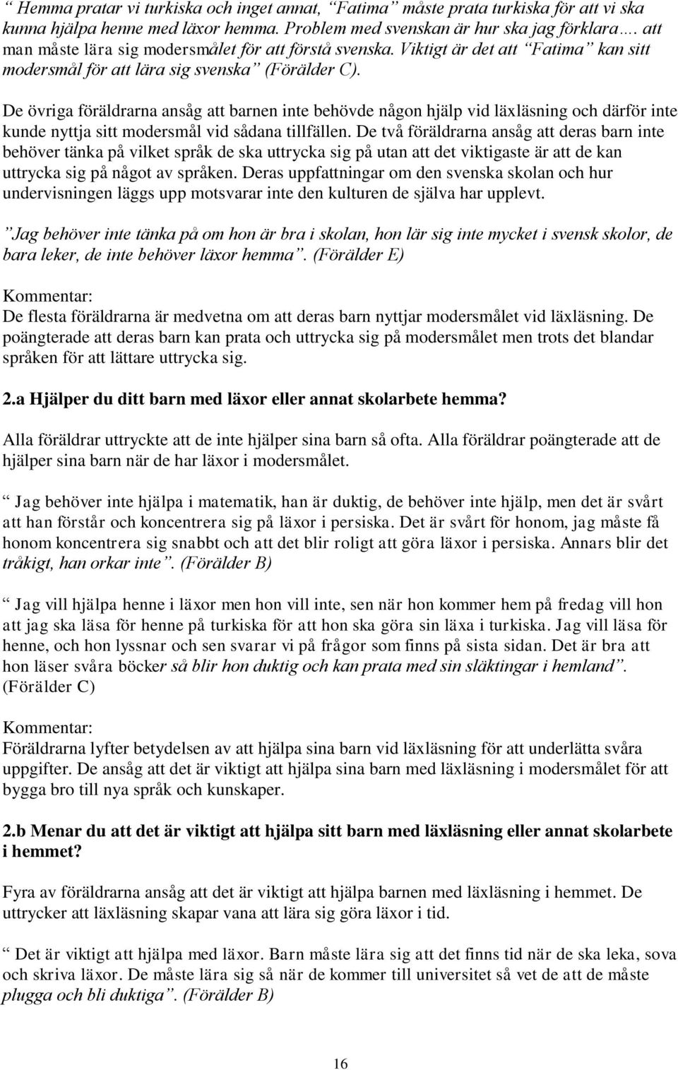 De övriga föräldrarna ansåg att barnen inte behövde någon hjälp vid läxläsning och därför inte kunde nyttja sitt modersmål vid sådana tillfällen.