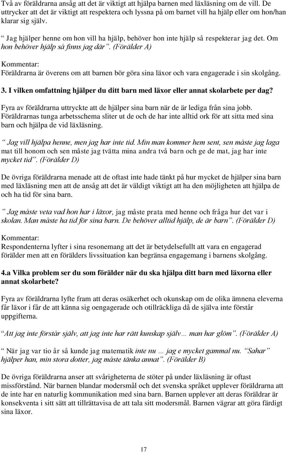 Jag hjälper henne om hon vill ha hjälp, behöver hon inte hjälp så respekterar jag det. Om hon behöver hjälp så finns jag där.