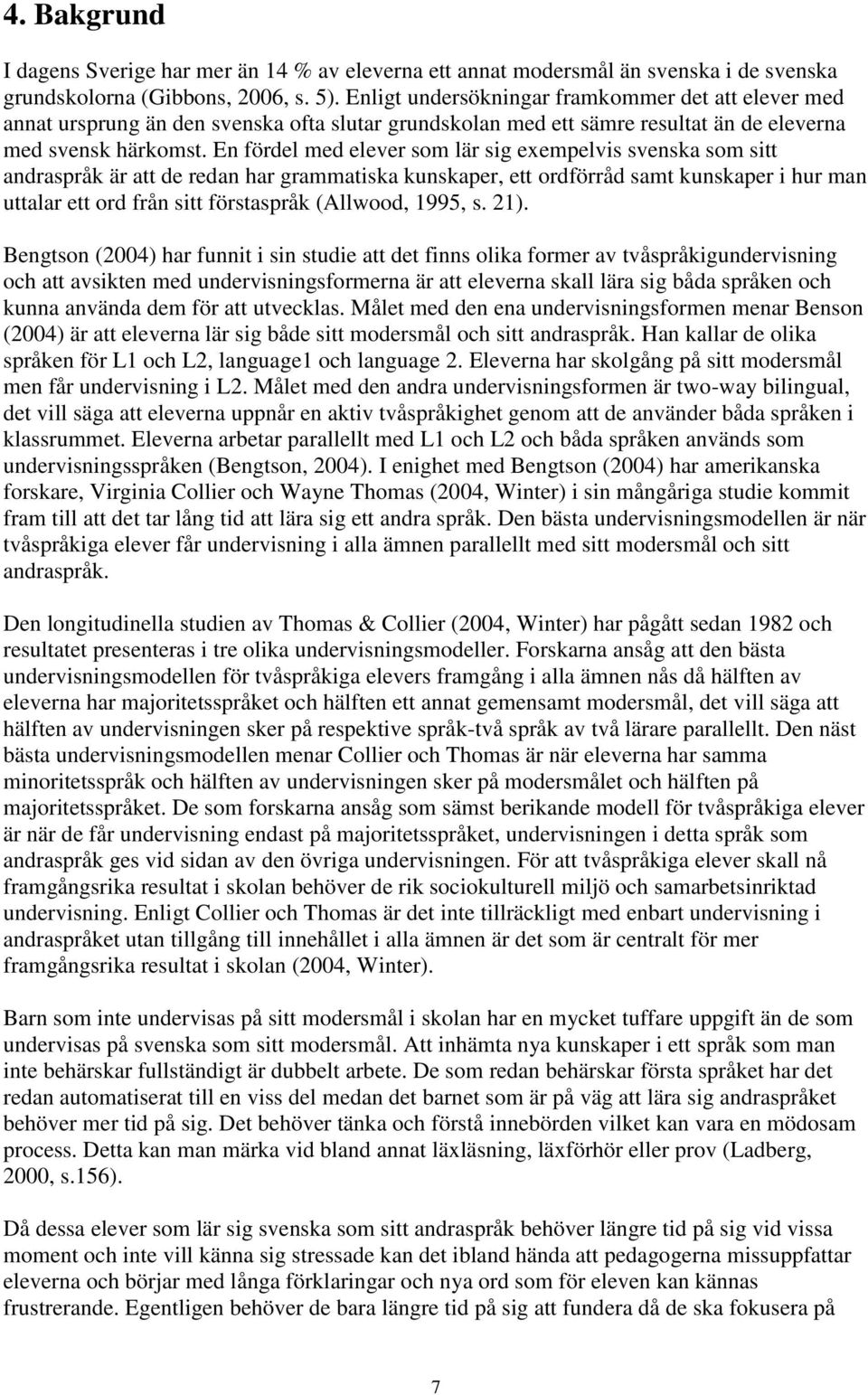 En fördel med elever som lär sig exempelvis svenska som sitt andraspråk är att de redan har grammatiska kunskaper, ett ordförråd samt kunskaper i hur man uttalar ett ord från sitt förstaspråk