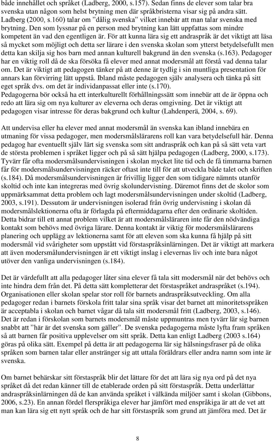 För att kunna lära sig ett andraspråk är det viktigt att läsa så mycket som möjligt och detta ser lärare i den svenska skolan som ytterst betydelsefullt men detta kan skilja sig hos barn med annan