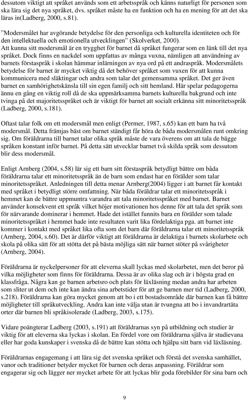 Modersmålet har avgörande betydelse för den personliga och kulturella identiteten och för den intellektuella och emotionella utvecklingen (Skolverket, 2000).