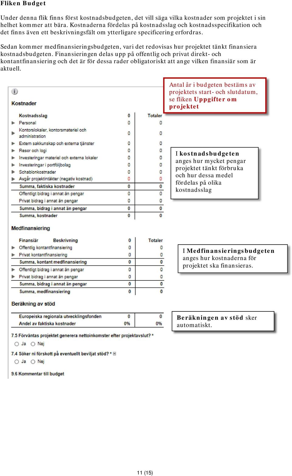 Sedan kommer medfinansieringsbudgeten, vari det redovisas hur projektet tänkt finansiera kostnadsbudgeten.