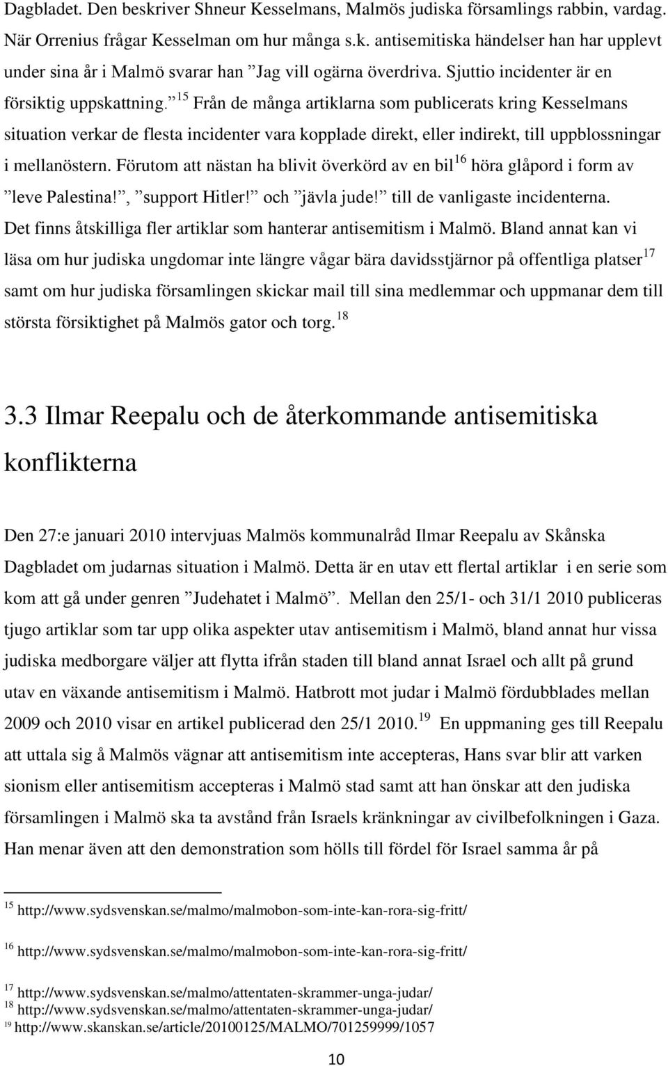 15 Från de många artiklarna som publicerats kring Kesselmans situation verkar de flesta incidenter vara kopplade direkt, eller indirekt, till uppblossningar i mellanöstern.