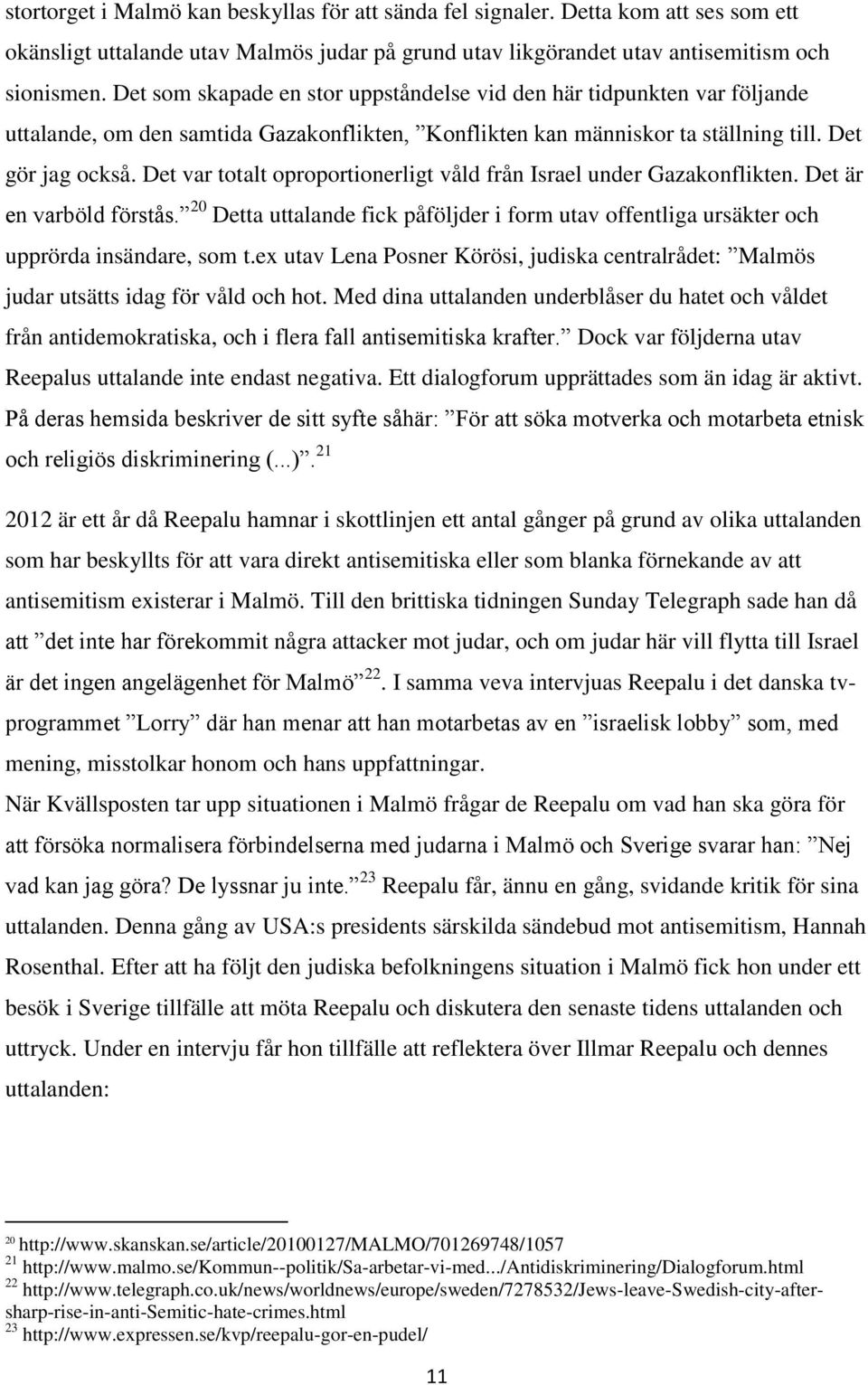 Det var totalt oproportionerligt våld från Israel under Gazakonflikten. Det är en varböld förstås. 20 Detta uttalande fick påföljder i form utav offentliga ursäkter och upprörda insändare, som t.