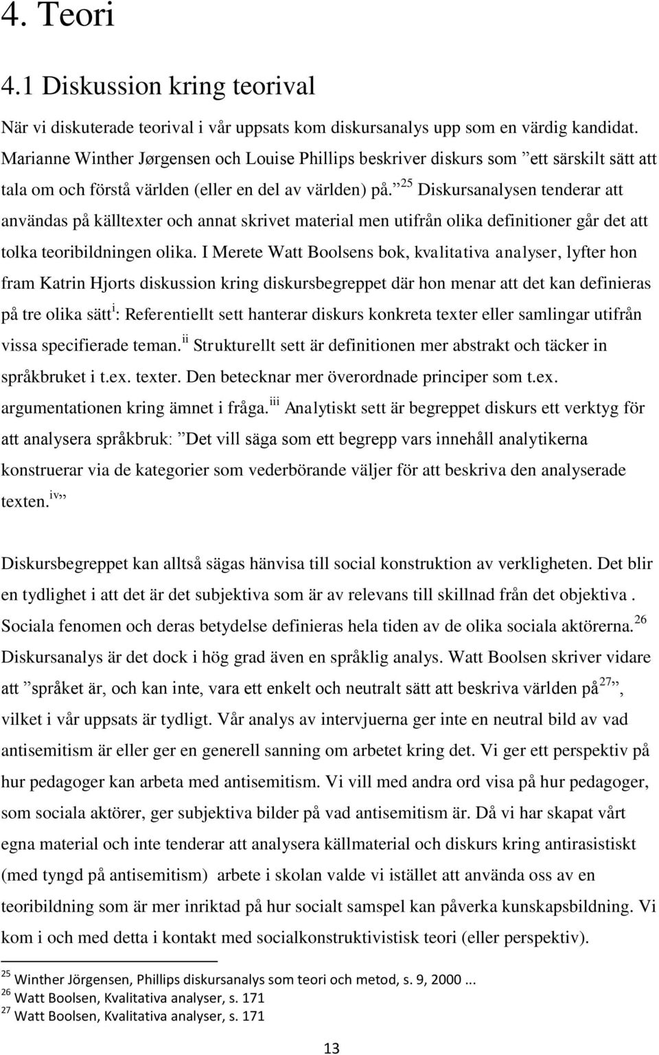 25 Diskursanalysen tenderar att användas på källtexter och annat skrivet material men utifrån olika definitioner går det att tolka teoribildningen olika.