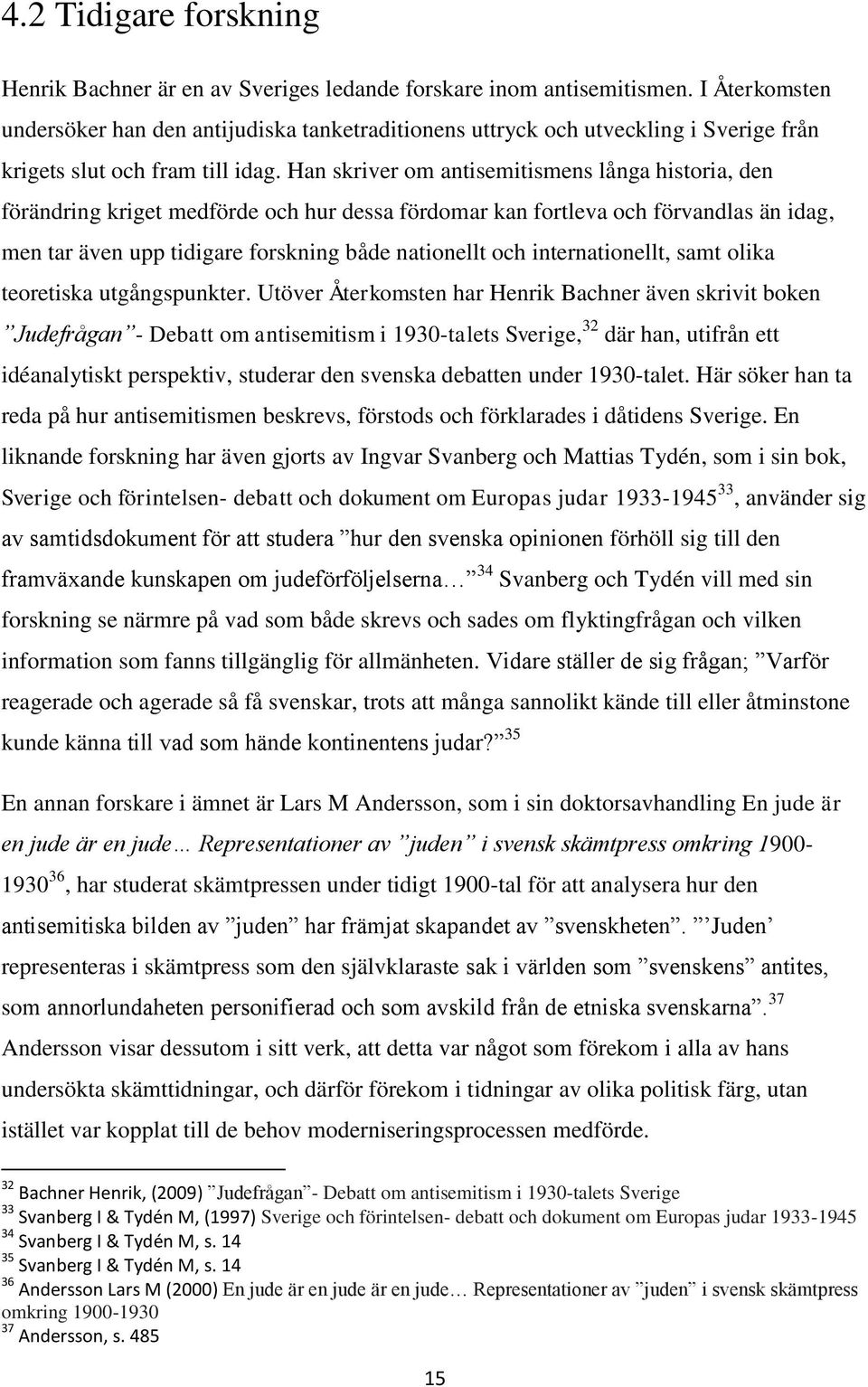 Han skriver om antisemitismens långa historia, den förändring kriget medförde och hur dessa fördomar kan fortleva och förvandlas än idag, men tar även upp tidigare forskning både nationellt och