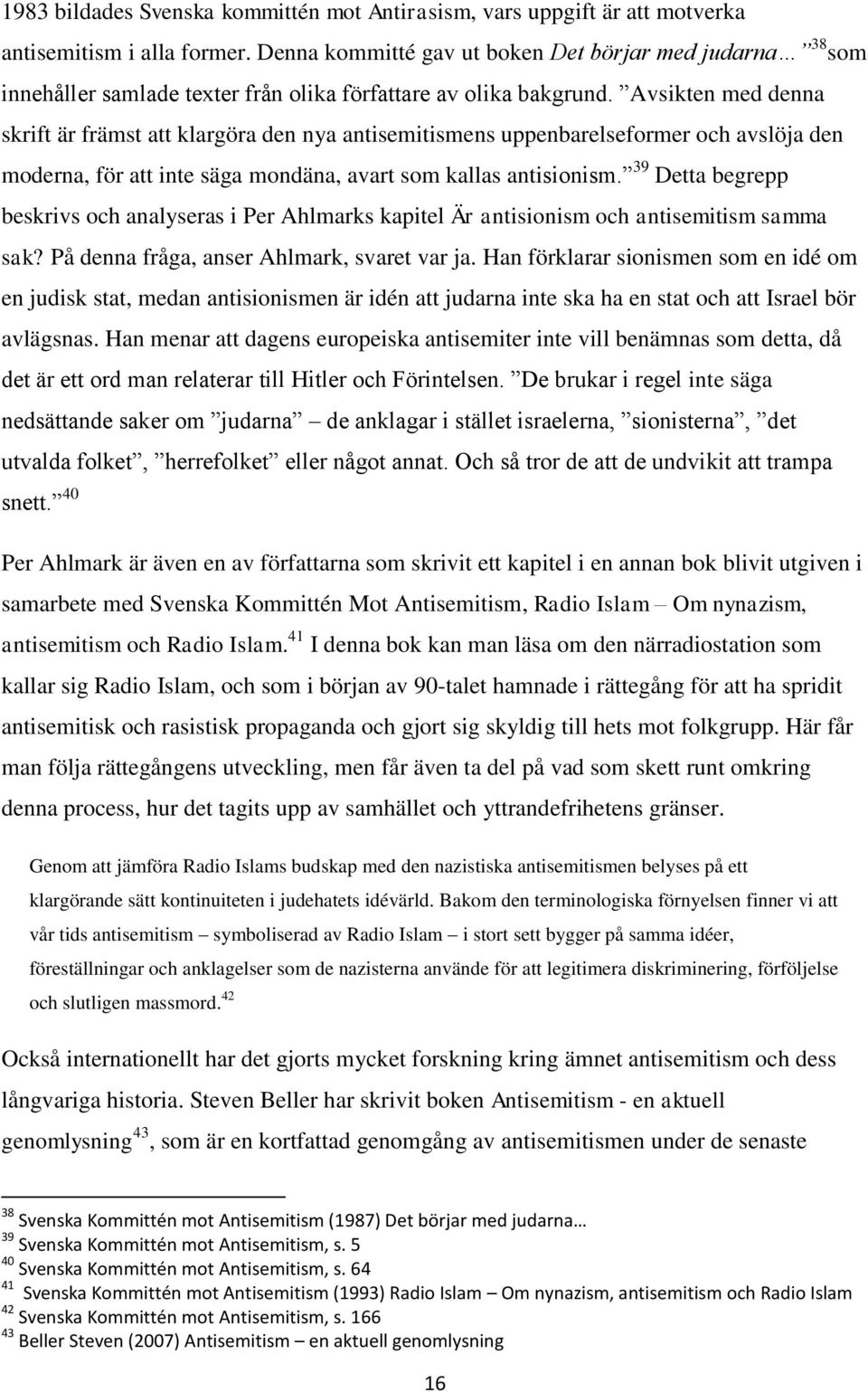 Avsikten med denna skrift är främst att klargöra den nya antisemitismens uppenbarelseformer och avslöja den moderna, för att inte säga mondäna, avart som kallas antisionism.