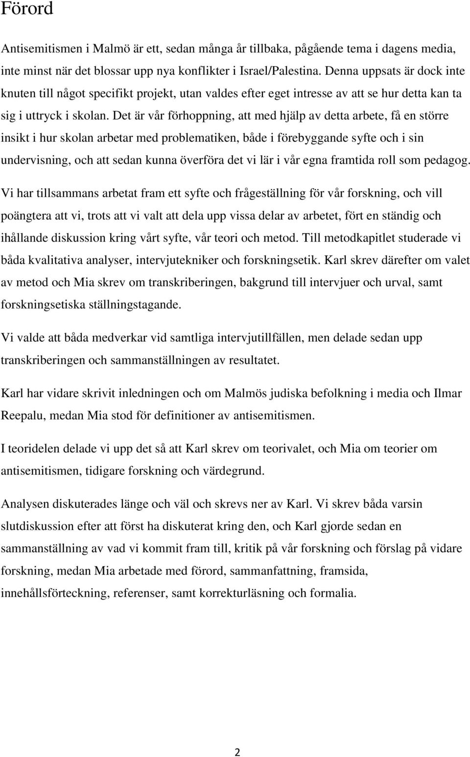 Det är vår förhoppning, att med hjälp av detta arbete, få en större insikt i hur skolan arbetar med problematiken, både i förebyggande syfte och i sin undervisning, och att sedan kunna överföra det