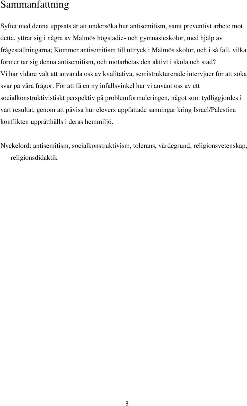 Vi har vidare valt att använda oss av kvalitativa, semistrukturerade intervjuer för att söka svar på våra frågor.