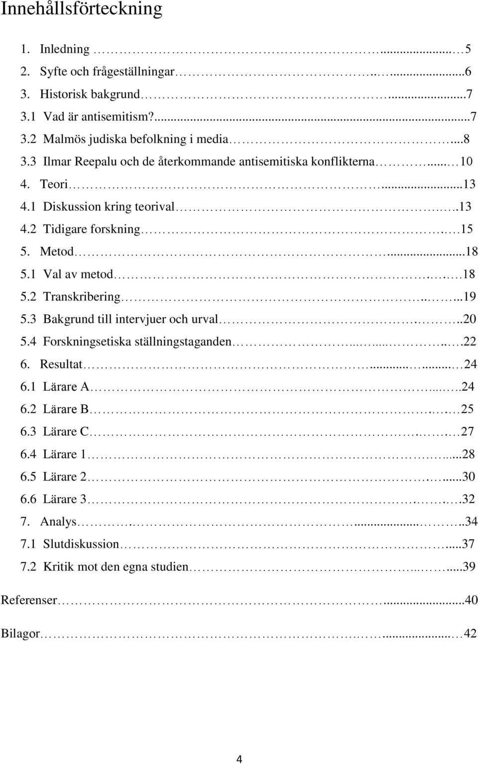 ....19 5.3 Bakgrund till intervjuer och urval...20 5.4 Forskningsetiska ställningstaganden.........22 6. Resultat...... 24 6.1 Lärare A.....24 6.2 Lärare B.. 25 6.3 Lärare C.. 27 6.